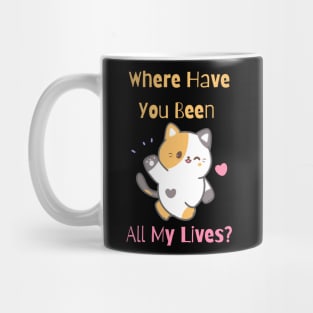 Flirty Cat, Where Have You Been All My Lives Mug